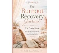 The Burnout Recovery Journal for Women: A 12-W uided Reset for Rest, Boundaries, and Emotional Clarity