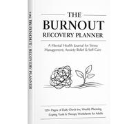 The Burnout Recovery Planner: A Mental Health Journal for Stress Management, Anxiety Relief & Self-Care: 120+ Pages of Daily Check-Ins, Weekly Planning, Coping Tools & Therapy Worksheets for Adults