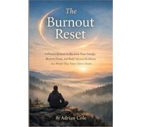 The Burnout Reset: A Proven System to Reclaim Your Energy, Restore Focus, and Build Mental Resilience in a World That Never Slows Down