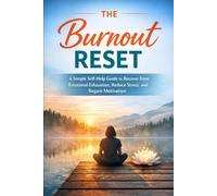 The Burnout Reset: A Simple Self-Help Guide to Recover from Emotional Exhaustion, Reduce Stress, and Regain Motivation
