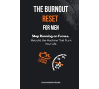 The Burnout Reset for Men: Stop Running on Fumes. Rebuild the Machine That Runs Your Life.