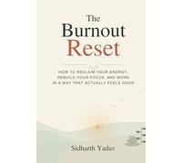 The Burnout Reset: How to Reclaim Your Energy, Rebuild Your Focus, and Work in a Way That Actually Feels Good