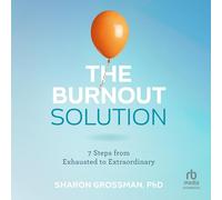 The Burnout Solution: 7 Steps from Exhausted to Extraordinary