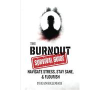 The Burnout Survival Guide: Navigate Stress, Stay Sane, and Flourish