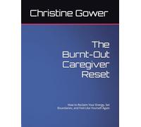 The Burnt-Out Caregiver Reset: How to Reclaim Your Energy, Set Boundaries, and Feel Like Yourself Again
