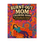 The burnt-out mom coloring book: For when spas are a fantasy and quiet time is a myth