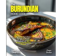 The Burundian Home Cook: Experience the Culinary Richness of Burundi - An African Cuisine Cookbook with 80+ Recipes and Stunning Pictures