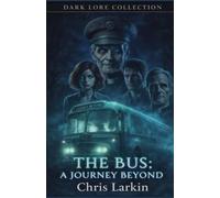 The Bus: A Journey Beyond (The Dark Lore Collection)