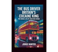 The Bus Driver: Britain’s Cocaine King: The Double Life of Jesus Ruiz Henao