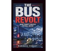 THE BUS REVOLT: Inside France’s Greatest Football Mutiny