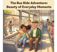 The Bus Ride Adventure: Beauty of Everyday Moments: Children's Picture Book for Ages 4-8 About Everyday Magic