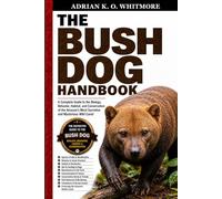 THE BUSH DOG HANDBOOK: A Complete Guide to the Biology, Behavior, Habitat, and Conservation of the Amazon’s Most Secretive and Mysterious Wild Canid