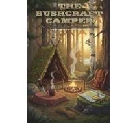 The Bushcraft Camper: Where Survival Skills Meet Wilderness Comfort
