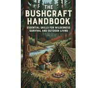The Bushcraft Handbook: Essential Skills for Wilderness Survival and Outdoor Living