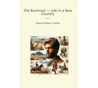 The Bushman - Life in a New Country (Classic Books)