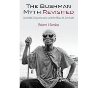 The Bushman Myth Revisited: Genocide, Dispossession and the Road to Servitude