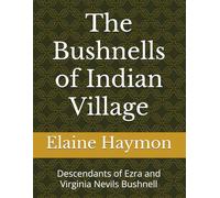 The Bushnells of Indian Village: Descendants of Ezra and Virginia Nevils Bushnell