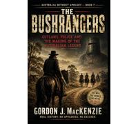 The Bushrangers: Outlaws, Police and the Making of the Australian Legend: 7 (Australia Without Apology)