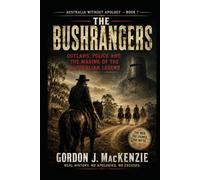 The Bushrangers: Outlaws, Police and the Making of the Australian Legend (Australia Without Apology)