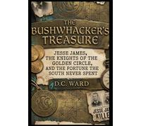 The Bushwhacker's Treasure: Jesse James, the Knights of the Golden Circle, and the Fortune the South Never Spent