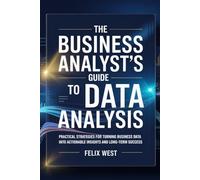 The Business Analyst’s Guide to Data Analysis: Practical Strategies for Turning Business Data Into Actionable Insights and Long-Term Success.