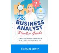 The Business Analyst Starter Guide: A Career Planning Workbook for Teens & Young Adults