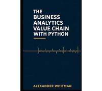The Business Analytics Value Chain With Python: Master End-to-End Analytics, Statistical Modeling & Optimization with Full Python Code