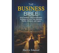 THE BUSINESS BIBLE: King Solomon's Proven Principles: Strategies to Grow Your Business, Wealth, Influence, and Legacy