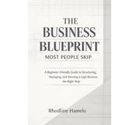 The Business Blueprint Most People Skip: A Step-by-Step Guide to Building a Profitable Business with Structure, Strategy, and Clarity