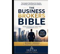 The Business Broker's Bible: The Complete Field Manual for Valuation, Exit Planning, and Closing with Confidence
