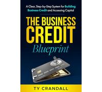 The Business Credit Blueprint: A Clear, Step-by-Step System for Building Business Credit and Accessing Capital