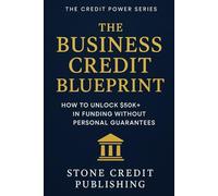 The Business Credit Blueprint: How to Unlock $50K+ in Funding Without Personal Guarantees (The Credit Power Series)