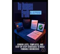 The Business Credit Blueprint: Vendors Lists, Templates, and Step-by-Step Strategies to Build Fundable Businesses