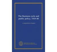 The Business cycle and public policy, 1929-80: a compendium of papers