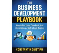 The Business Development Playbook : How to Find Leads, Close Deals, Build Partnerships, and Scale a Small Business