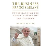 The Business Francis Means: Understanding the Pope's Message on the Economy