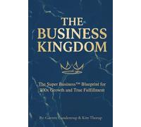 The Business Kingdom: The Super Business Blueprint™ for 300X growth and true fulfillment