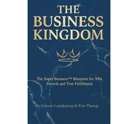 The Business Kingdom: The Super Business Blueprint™ for 300X growth and true fulfillment