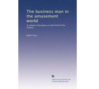 The business man in the amusement world: A volume of progress in the field of the theatre