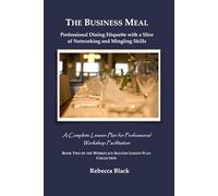 THE BUSINESS MEAL: Professional Dining Etiquette with a Slice of Networking and Mingling Skills: A Complete Lesson Plan for Professional Workshop ... (WORKPLACE SUCCESS LESSON PLAN COLLECTION)
