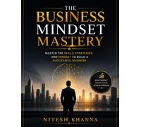 The Business Mindset Mastery: Master The Skills, Strategies, and Mindset to Build a Successful Business