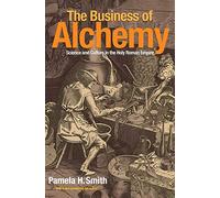 The Business of Alchemy: Science and Culture in the Holy Roman Empire
