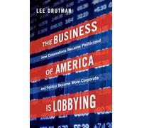 The Business of America is Lobbying: How Corporations Became Politicized and Politics Became More Corporate (Studies in Postwar American Political Development)