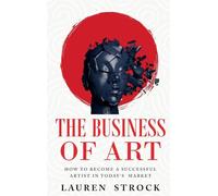 The Business of Art: How to Become a Successful Artist in Today's Market