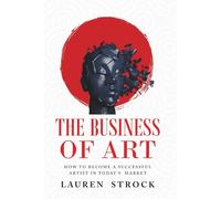 The Business of Art: How to Become a Successful Artist in Today's Market