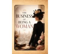 THE BUSINESS OF BEING A WOMAN: A Classic Work on Women's Roles, Family Life, Work, and Society - With an Editor's Preface and Editorial Commentary