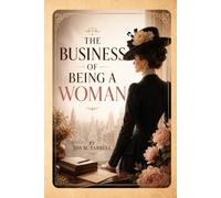 THE BUSINESS OF BEING A WOMAN: A Classic Work on Women's Roles, Family Life, Work, and Society - With an Editor's Preface and Editorial Commentary