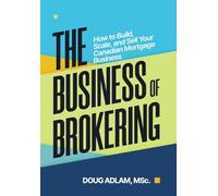 The Business of Brokering: How to Build, Scale, and Sell Your Canadian Mortgage Business