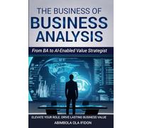 The Business of Business Analysis: From Analyst to AI-Enabled Value Strategist