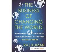 The Business of Changing the World: How Billionaires, Tech Disrupters, and Social Entrepreneurs Are Transforming the Global Aid Industry